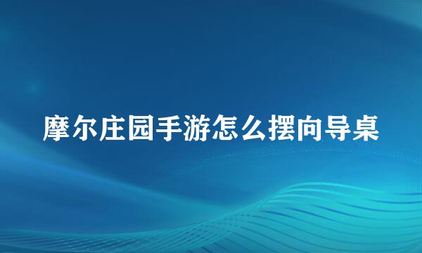 摩尔庄园手游怎么摆向导桌