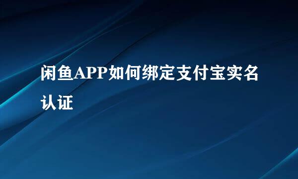 闲鱼APP如何绑定支付宝实名认证