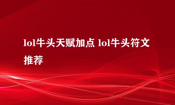 lol牛头天赋加点 lol牛头符文推荐