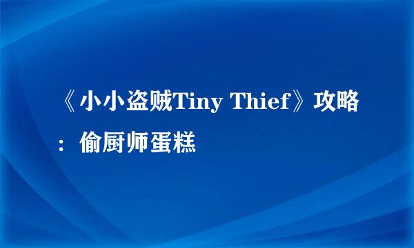 《小小盗贼Tiny Thief》攻略：偷厨师蛋糕