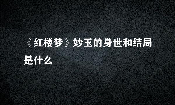 《红楼梦》妙玉的身世和结局是什么