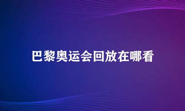 巴黎奥运会回放在哪看
