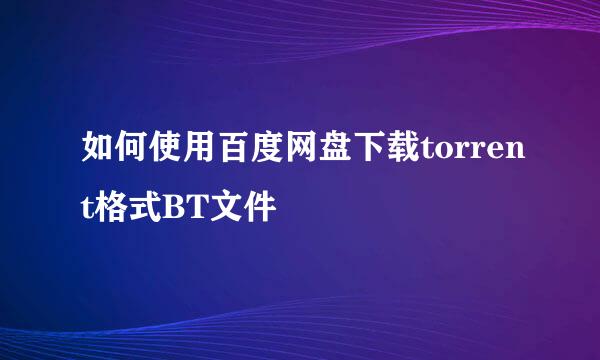 如何使用百度网盘下载torrent格式BT文件