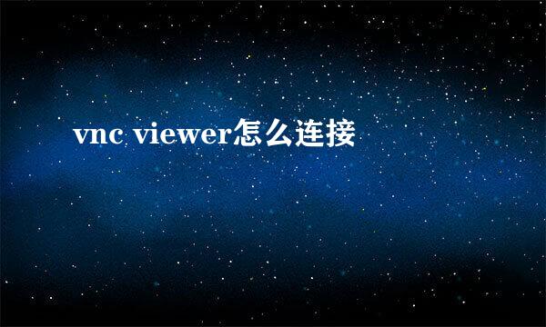 vnc viewer怎么连接