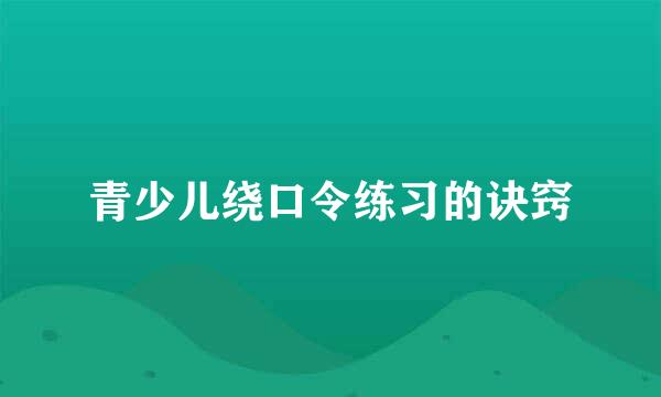 青少儿绕口令练习的诀窍