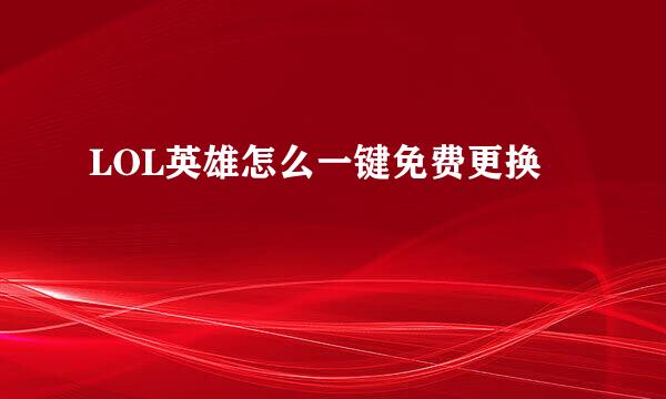 LOL英雄怎么一键免费更换