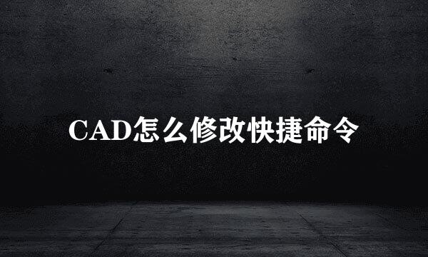 CAD怎么修改快捷命令