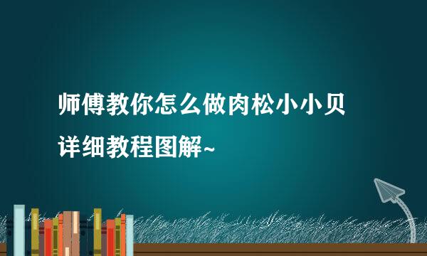 师傅教你怎么做肉松小小贝 详细教程图解~