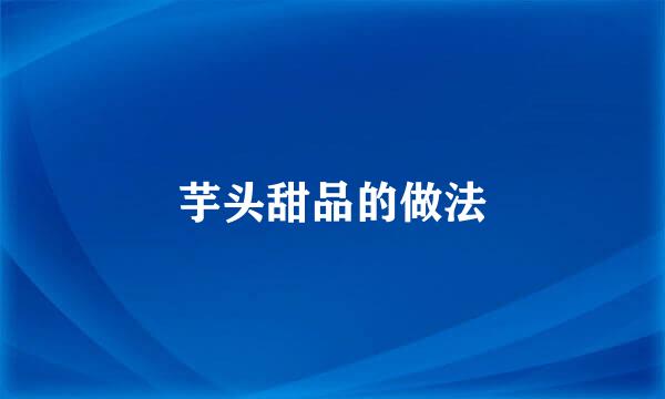 芋头甜品的做法
