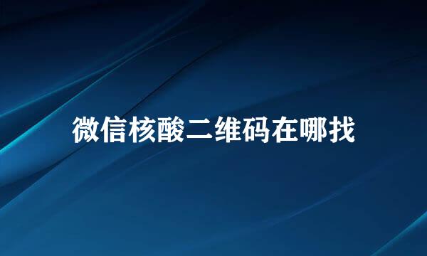 微信核酸二维码在哪找