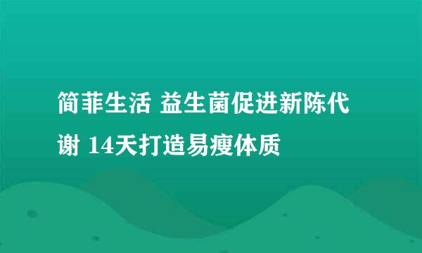 简菲生活 益生菌促进新陈代谢 14天打造易瘦体质