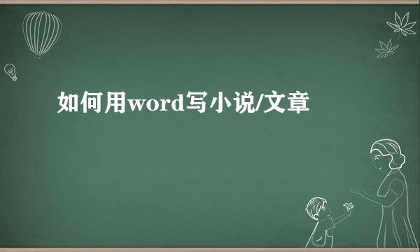 如何用word写小说/文章