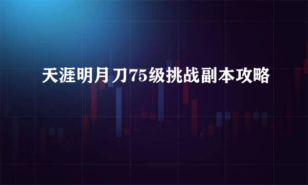 天涯明月刀75级挑战副本攻略