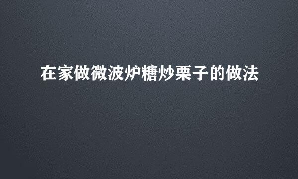 在家做微波炉糖炒栗子的做法