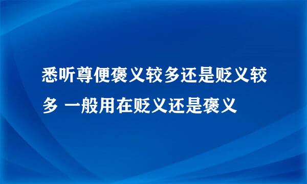 悉听尊便褒义较多还是贬义较多 一般用在贬义还是褒义