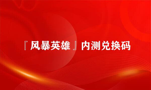 『风暴英雄』内测兑换码