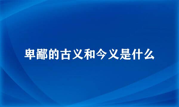 卑鄙的古义和今义是什么