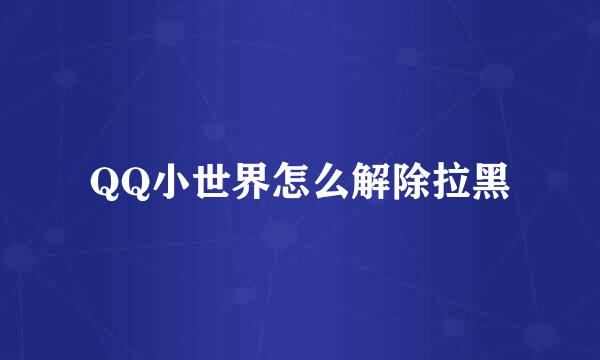 QQ小世界怎么解除拉黑