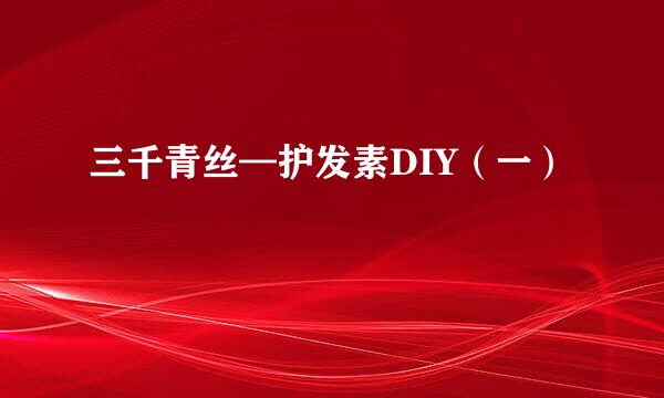 三千青丝—护发素DIY（一）