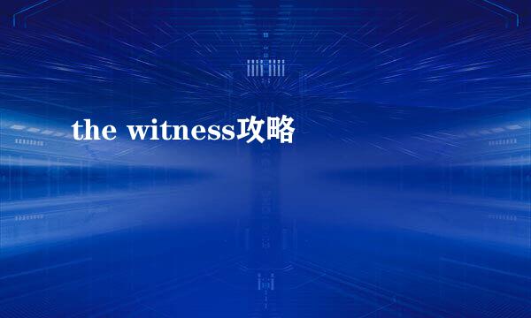 the witness攻略