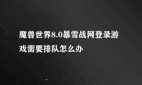 魔兽世界8.0暴雪战网登录游戏需要排队怎么办