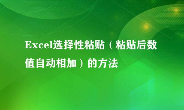 Excel选择性粘贴(粘贴后数值自动相加)的方法