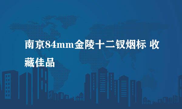 南京84mm金陵十二钗烟标 收藏佳品
