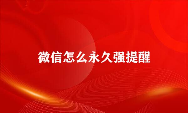微信怎么永久强提醒