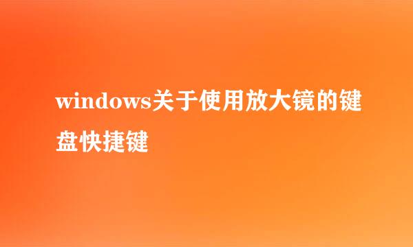 windows关于使用放大镜的键盘快捷键
