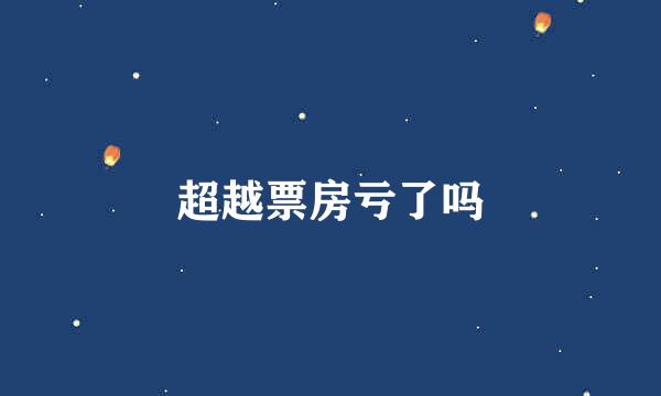 超越票房亏了吗