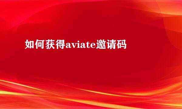 如何获得aviate邀请码