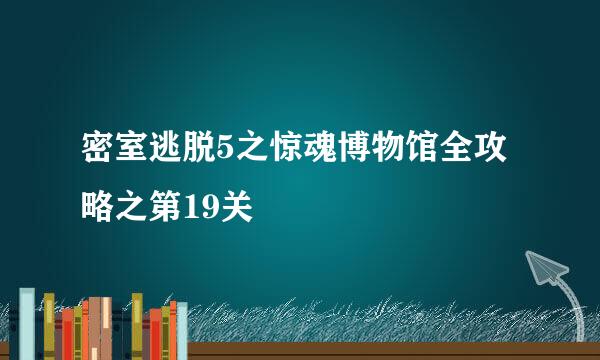 密室逃脱5之惊魂博物馆全攻略之第19关