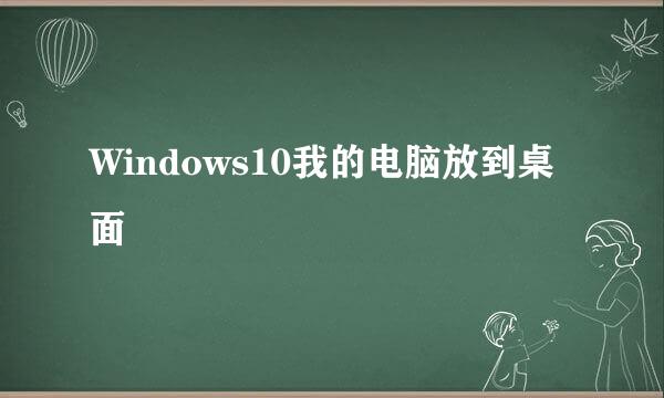 Windows10我的电脑放到桌面