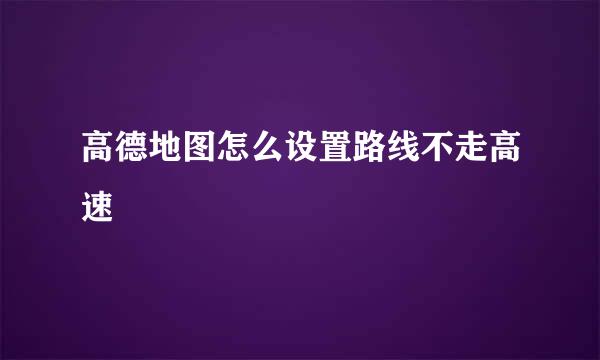 高德地图怎么设置路线不走高速