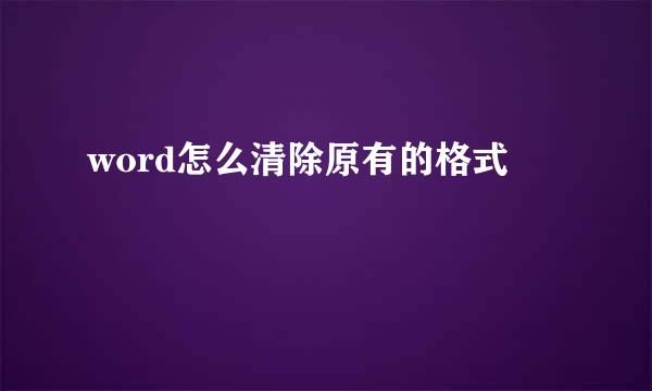 word怎么清除原有的格式