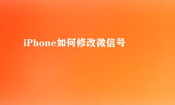 iPhone如何修改微信号