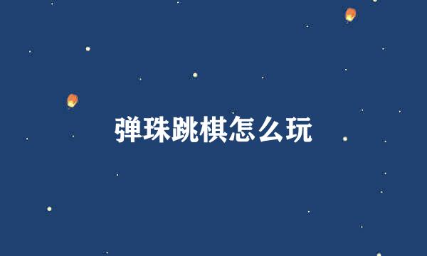 弹珠跳棋怎么玩