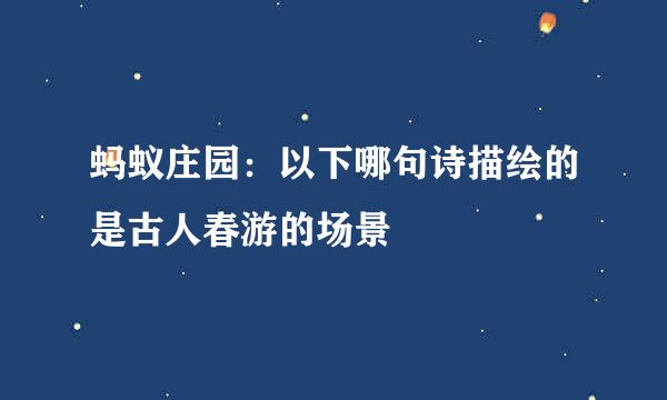 蚂蚁庄园：以下哪句诗描绘的是古人春游的场景