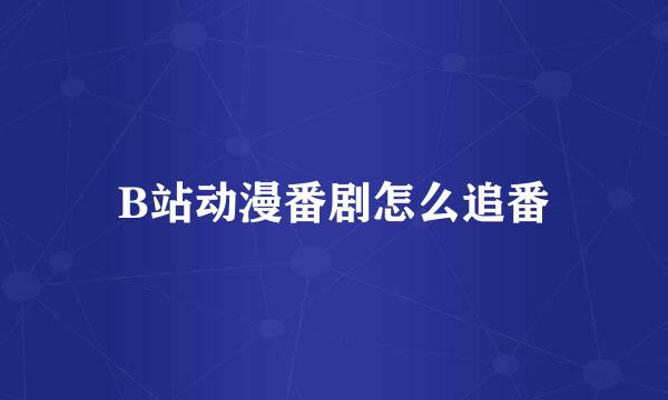 B站动漫番剧怎么追番
