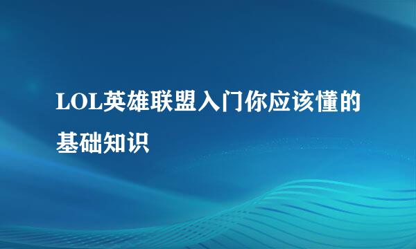 LOL英雄联盟入门你应该懂的基础知识