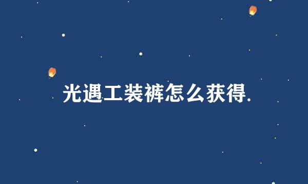 光遇工装裤怎么获得