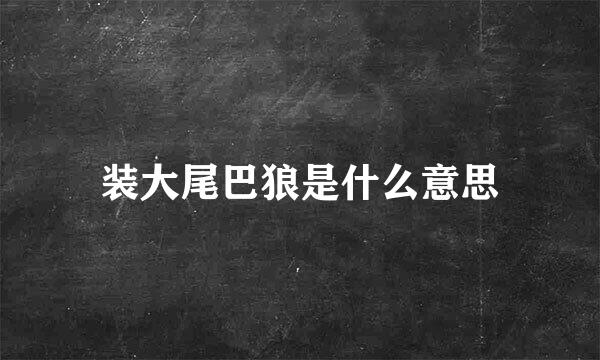 装大尾巴狼是什么意思