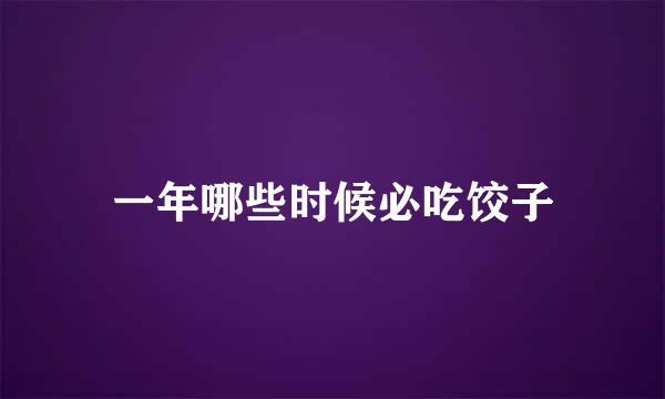一年哪些时候必吃饺子