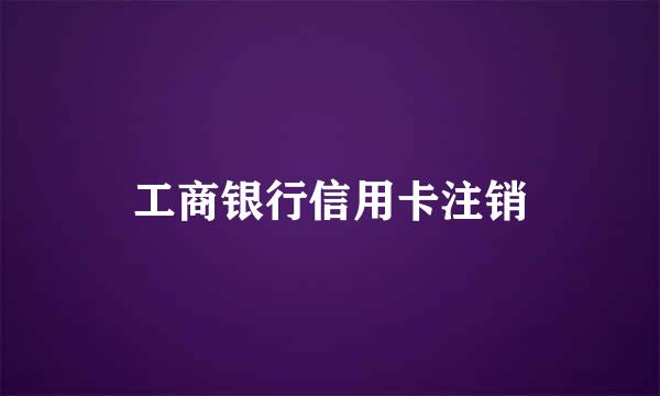 工商银行信用卡注销