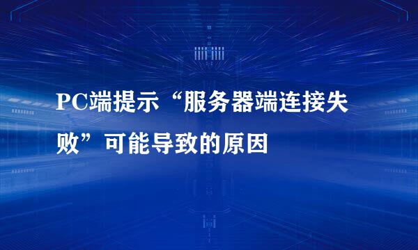 PC端提示“服务器端连接失败”可能导致的原因