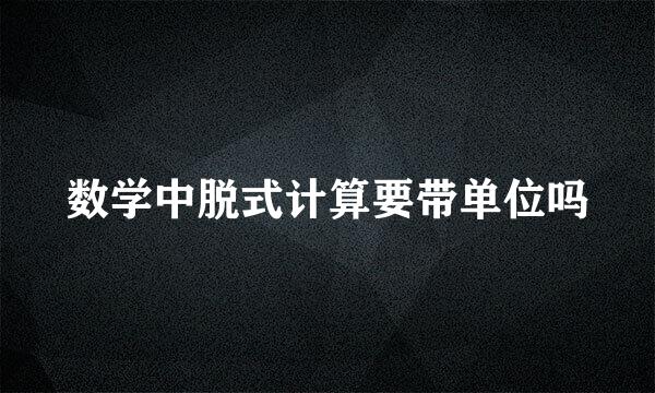 数学中脱式计算要带单位吗