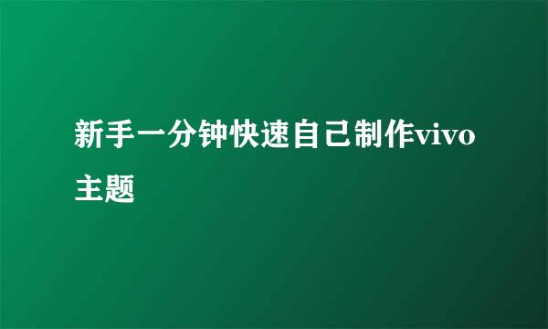 新手一分钟快速自己制作vivo主题