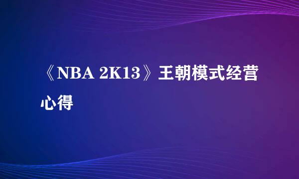 《NBA 2K13》王朝模式经营心得