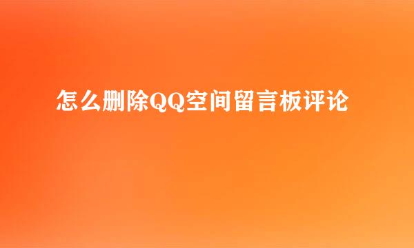 怎么删除QQ空间留言板评论