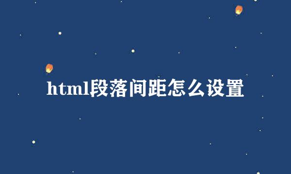 html段落间距怎么设置